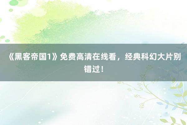 《黑客帝国1》免费高清在线看，经典科幻大片别错过！